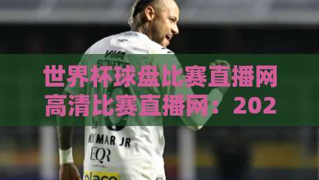 世界杯球盘比赛直播网高清比赛直播网：2026年最新观赛平台全攻略