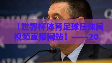 【世界杯体育足球压球网视频直播网站】——2026年看球新选择，高清流畅不卡顿