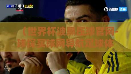 （世界杯波黑压球官网-球探买球网导航足球体育）：2026观赛指南来了