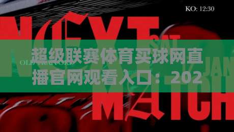 超级联赛体育买球网直播官网观看入口：2026年最新官方入口地址、高清直播平台推荐及观看技巧全解析