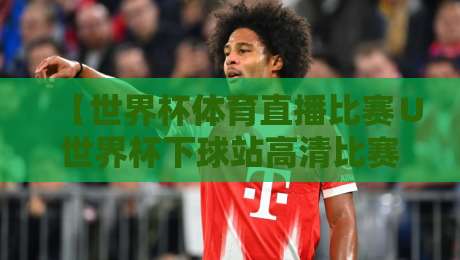 【世界杯体育直播比赛∪世界杯下球站高清比赛直播网】！2026年观赛必备指南