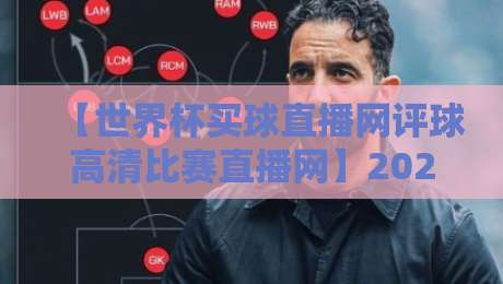 【世界杯买球直播网评球高清比赛直播网】2026年观赛指南，别再被坑了！