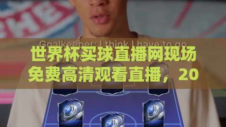 世界杯买球直播网现场免费高清观看直播，2026年球迷必看的三大理由！