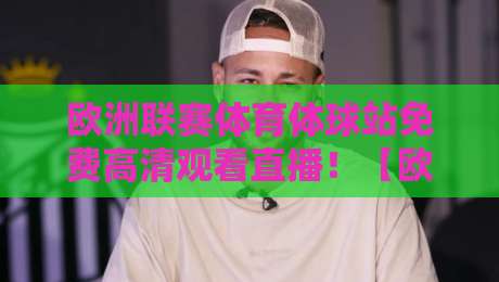 欧洲联赛体育体球站免费高清观看直播！【欧洲联赛体育体球站】2026最新观赛攻略