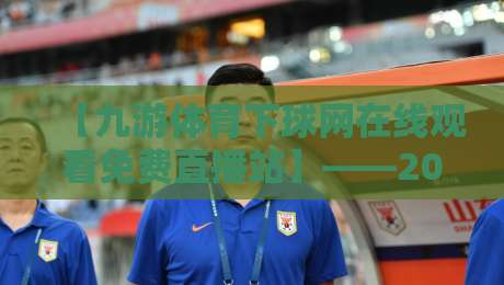 【九游体育下球网在线观看免费直播站】——2026年球迷必收的观赛宝典