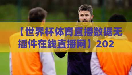 【世界杯体育直播数据无插件在线直播网】2026观赛新体验：无插件高清数据全追踪