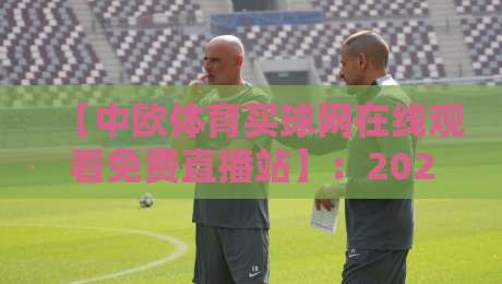 【中欧体育买球网在线观看免费直播站】：2026年免费观赛新体验，这些细节你注意到了吗？