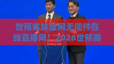 世预赛球盘网无插件在线直播网！2026世预赛看球新姿势，你get了吗？