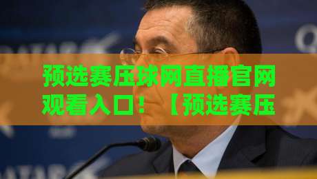 预选赛压球网直播官网观看入口!【预选赛压球网】2026最新通道全解析 预选赛压球网直播官网观看入口!【预选赛压球网】2026最新通道全解析