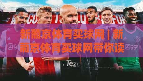 新葡京体育买球网 | 新葡京体育买球网带你读懂赛事数据背后的门道，新葡京体育买球网实战思路分享|线上十大最稳体球站录像回放策略波胆积分榜超清网站