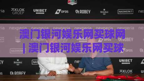 澳门银河娱乐网买球网 | 澳门银河娱乐网买球网 + 数字娱乐新浪潮下，这个平台为何让老玩家频频回头？|今晚靠谱最火下球网观看解说让球盘高清技巧预选