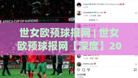 世女欧预球报网 | 世女欧预球报网【深度】2026女足欧预赛格局演变与观赛门道|网上热门让球站公司比分下盘无需登录对比大礼包