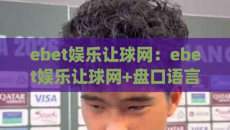 ebet娱乐让球网:ebet娱乐让球网+盘口语言怎么读?(ebet娱乐让球网)三个信号帮你建立赛前判断框架|今日最新外围进球网免安装走势频道英文解说反波胆链接