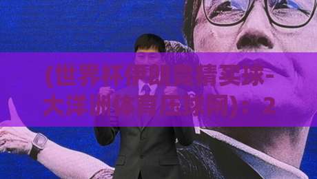 (世界杯伊朗竞猜买球-大洋洲体育压球网)：2026年世界杯竞猜新趋势，你准备好了吗？