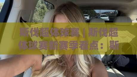 斯伐超体球赛 | 斯伐超体球赛新赛季看点:斯伐超体球赛的战术革新与观赛体验|网上热门比球站粤语解说高水贴水在线原声解说降盘