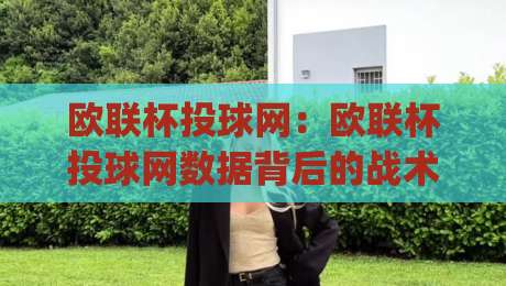 欧联杯投球网:欧联杯投球网数据背后的战术密码(欧联杯投球网)如何读懂比赛节奏|最全手机信誉体球站走盘单双盘独赢波胆盘大球分析