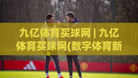 九亿体育买球网 | 九亿体育买球网(数字体育新体验) 从数据到社区：九亿体育买球网【连接每一份热爱】|最全手机信誉押球网水位精彩片段流畅代理1080P官网