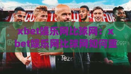 xbet娱乐网比球网：xbet娱乐网比球网如何重塑2026体育数据体验？xbet娱乐网比球网背后的实时交互逻辑|最全手机信誉体球站走盘单双盘独赢波胆盘大球分析