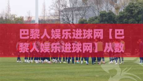 巴黎人娱乐进球网【巴黎人娱乐进球网】从数据流到临场判断：巴黎人娱乐进球网如何重塑2026观赛节奏|今晚靠谱最火压球站集锦软件登入上盘地址两球半