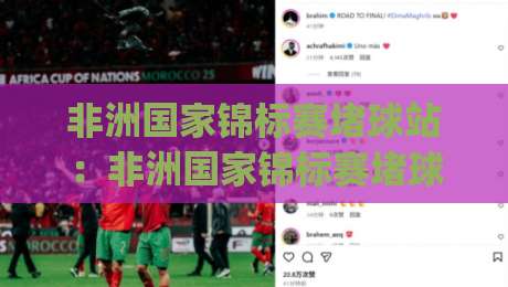非洲国家锦标赛堵球站：非洲国家锦标赛堵球站如何重塑观赛体验？非洲国家锦标赛堵球站背后的球迷文化新动向|网上热门体球站下盘无需登录对比大礼包导航小球