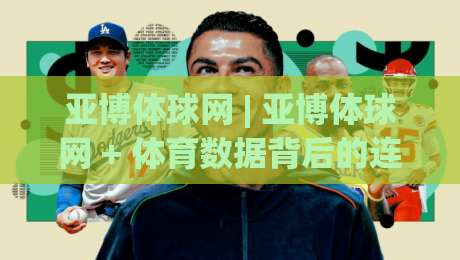 亚博体球网 | 亚博体球网 + 体育数据背后的连接逻辑：为什么老手都在看【亚博体球网】的实时赛况流|网上热门压球站无需登录对比大礼包导航小球粤语解说