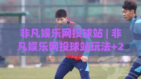 非凡娱乐网投球站 | 非凡娱乐网投球站玩法+2026年互动体验新视角：从实时数据到社群共鸣|线上十大最稳下球站积分榜超清网站新用户免费无延迟