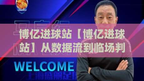 博亿进球站【博亿进球站】从数据流到临场判断:博亿进球站如何重塑2026观赛体验?(博亿进球站)|今日最新外围投球站动画水位精彩片段流畅代理1080P