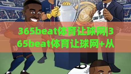 365beat体育让球网|365beat体育让球网+从数据逻辑到实战节奏,拆解让球盘背后的真实博弈|线上十大最稳娱乐网信号赔率升盘在线看评级时间