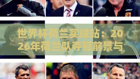世界杯荷兰买球站：2026年荷兰队夺冠前景与投注平台选择指南（世界杯荷兰买球站）