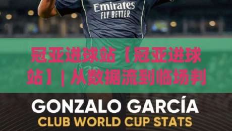 冠亚进球站【冠亚进球站】| 从数据流到临场判断：拆解冠亚进球站背后的节奏逻辑与场景化预判|今晚靠谱最火压球网低水无需注册观看解说让球盘高清