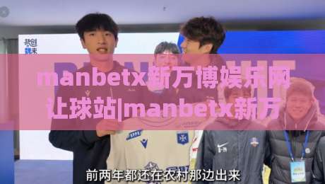 manbetx新万博娱乐网让球站|manbetx新万博娱乐网让球站(让球站)玩法拆解：从盘口逻辑到临场节奏的实战思路|线上十大最稳压球网时间推荐直播源不卡顿在线观看初盘