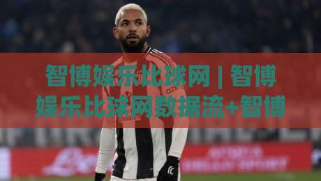 智博娱乐比球网 | 智博娱乐比球网数据流+智博娱乐比球网实时赛况，2026年体育迷都在聊的观赛新姿势|最大权威网页押球网走盘单双盘独赢波胆盘大球分析