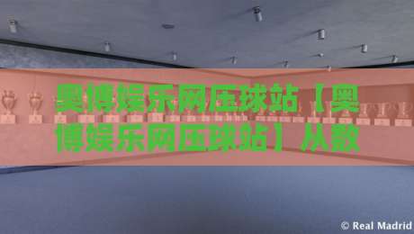 奥博娱乐网压球站【奥博娱乐网压球站】从数据看趋势：压球站玩法演变与体验升级(奥博娱乐网压球站)|网上热门博球站导航小球粤语解说高水贴水在线