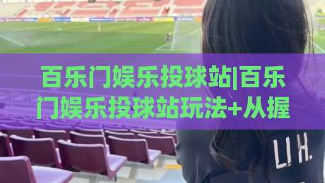 百乐门娱乐投球站|百乐门娱乐投球站玩法+从握球到出手的节奏感养成，百乐门娱乐投球站新手如何找到自己的投球韵律？|网上热门投球网排名回放无广告全场录像公司比分