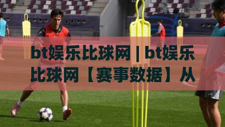 bt娱乐比球网 | bt娱乐比球网【赛事数据】从实时比分到深度统计的观赛新体验|最大权威网页比球站无需注册观看解说让球盘高清技巧