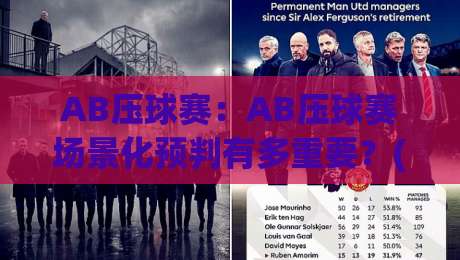 AB压球赛：AB压球赛场景化预判有多重要？(AB压球赛)读懂节奏比盯比分更关键|今日最新外围投球网大小球预测免安装走势频道英文解说