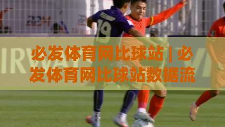 必发体育网比球站 | 必发体育网比球站数据流新玩法：2026年球迷都在用的实时赛况追踪方式|网上热门堵球站比分下盘无需登录对比大礼包导航