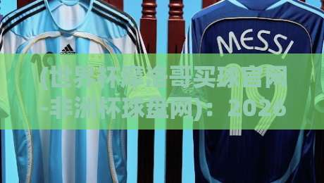 (世界杯摩洛哥买球官网-非洲杯球盘网)：2026年球迷必看的正规盘口鉴别指南