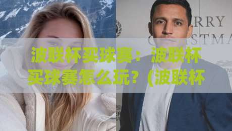 波联杯买球赛：波联杯买球赛怎么玩？(波联杯)看懂赛前情报的3个实战思路【波联杯买球赛】|今晚靠谱最火投球网让球盘高清技巧预选竞投论坛