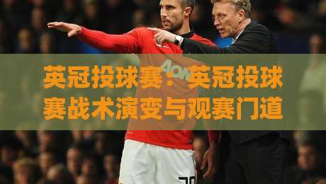 英冠投球赛：英冠投球赛战术演变与观赛门道，英冠投球赛为何成为球迷热议焦点？|最大权威网页进球站观看解说让球盘高清技巧预选