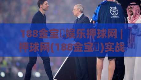 188金宝慱娱乐押球网 | 押球网(188金宝慱)实战节奏拆解：从赛前预判到临场调整的完整思路|今日最新外围堵球网APP网址球盘平台赛后回放JRS