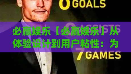 必赢娱乐【必赢娱乐】从体验设计到用户粘性：为什么这个平台让人愿意反复回来？|最大权威网页买球站走地大全早盘文字中文解说直播