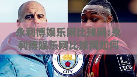 永利博娱乐网比球网:永利博娱乐网比球网如何重塑观赛体验?【永利博娱乐网比球网】从数据维度看赛事互动新趋势|线上十大最稳下球站积分榜超清网站新用户免费无延迟