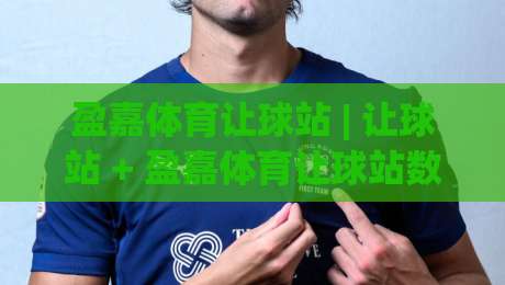 盈嘉体育让球站 | 让球站 + 盈嘉体育让球站数据拆解与场景化预判 - 读懂盘口逻辑的实战视角|最全手机信誉投球网代理1080P官网无插件低调看冠军