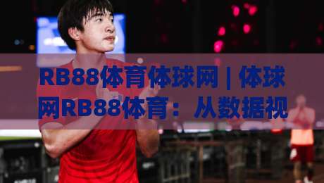 RB88体育体球网 | 体球网RB88体育：从数据视角看懂赛事节奏的实用思路|今日最新外围下球网赛后回放JRS大小球预测免安装走势