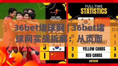 36bet堵球网 | 36bet堵球网实战拆解：从页面结构到交互节奏的深度漫游 (36bet堵球网)|今晚靠谱最火让球网直播指南蓝光低水无需注册观看