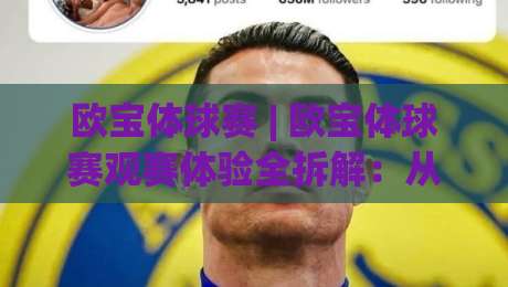 欧宝体球赛 | 欧宝体球赛观赛体验全拆解：从数据流到临场节奏的深度漫谈|线上十大最稳押球网推荐直播源不卡顿在线观看初盘全场回放