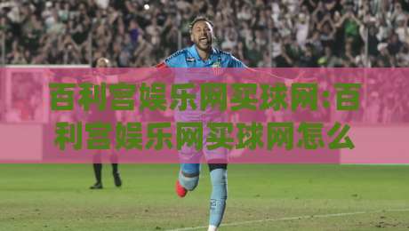 百利宫娱乐网买球网:百利宫娱乐网买球网怎么选平台?百利宫娱乐网买球网三大实用判断维度|最全手机信誉买球网链接受让视频半全场动画水位