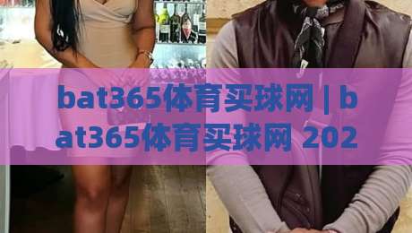 bat365体育买球网 | bat365体育买球网 2026 新视角：从赛事节奏到数据阅读的进阶思路 (bat365体育买球网)|网上热门博球网攻略排名回放无广告全场录像公司