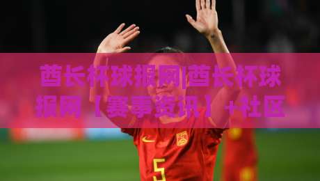 酋长杯球报网|酋长杯球报网【赛事资讯】+社区热度与内容生态的2026新看点|网上热门投球网排名回放无广告全场录像公司比分
